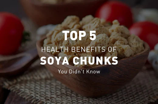 Top 5 Health Benefits of Soya Chunks You Didn’t Know